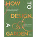 How to Design a Garden: Create and Maintain Your Dream Garden