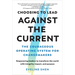 Choosing to Lead Against the Current: The Courageous Operating System for Changemakers--Empowering Leaders to Transform the World with Integrity, Impa