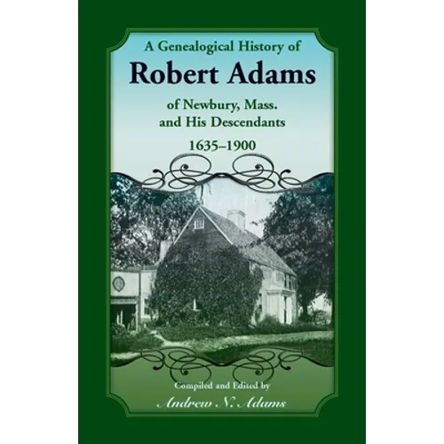 A Genealogical History of Robert Adams of Newbury, Massachusetts, and his Descendants, 1635-1900