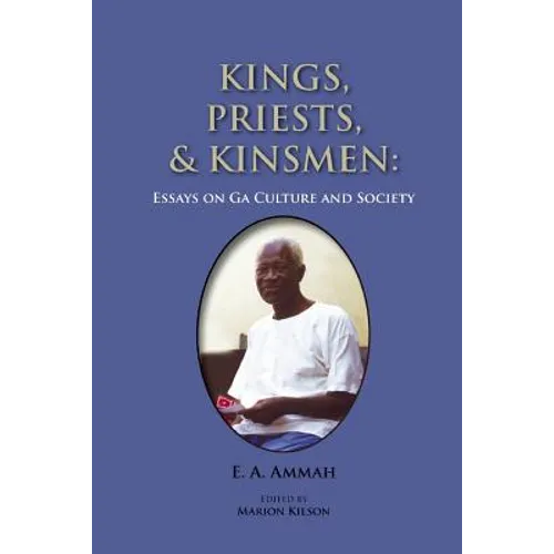 Kings, Priests, and Kinsmen: Essays on Ga Culture and Society