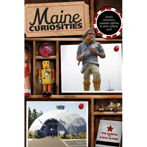 Maine Curiosities: Quirky Characters, Roadside Oddities, And Other Offbeat Stuff