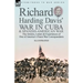 Richard Harding Davis' War in Cuba & Spanish-American War: the Articles, Letters and Experiences of One of America's Finest War Correspondents