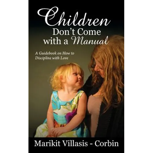 Children Don't Come with a Manual: A Guidebook on How to Discipline with Love