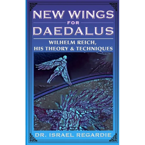 New Wings for Daedalus: Wilhelm Reich, His Theory and Techniques