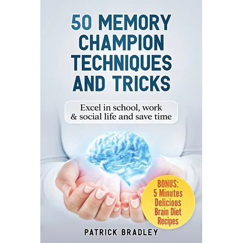 50 Memory Champion Techniques and Tricks: Excel in School, Work & Social Life and Save Time