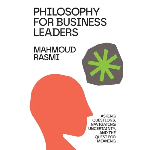 Philosophy for Business Leaders: Asking Questions, Navigating Uncertainty, and the Quest for Meaning