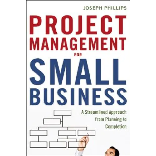 The Project Management for Small Business: A Streamlined Approach from Planning to Completion