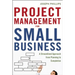 The Project Management for Small Business: A Streamlined Approach from Planning to Completion