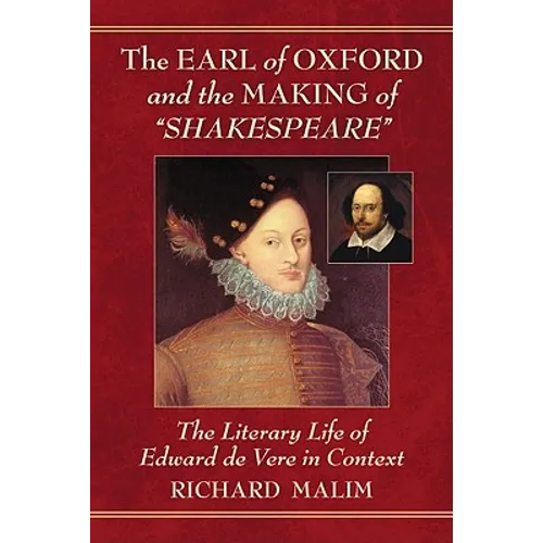 The Earl of Oxford and the Making of "Shakespeare": The Literary Life of Edward de Vere in Context