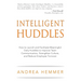 Intelligent Huddles: How to Launch and Facilitate Meaningful Daily Huddles to Improve Team Communication, Strengthen Culture, and Reduce Em