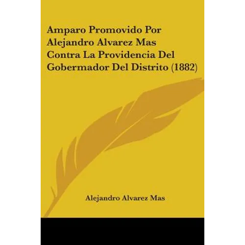 Amparo Promovido Por Alejandro Alvarez Mas Contra La Providencia Del Gobermador Del Distrito (1882)