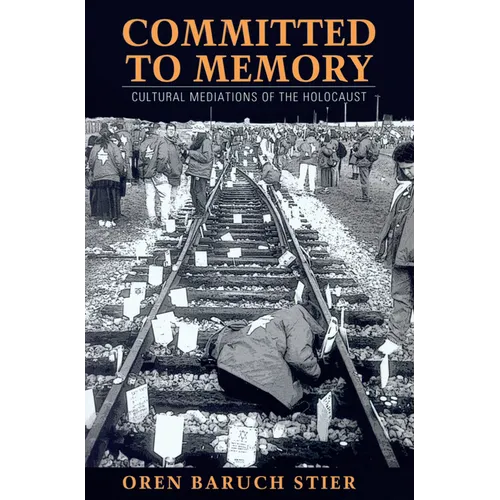Committed to Memory: Cultural Mediations of the Holocaust