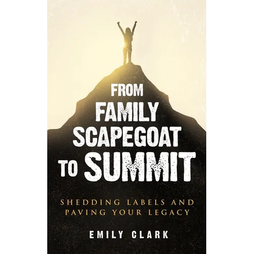From Family Scapegoat to Summit: Shedding Labels and Paving Your Legacy. Breaking From Family Scapegoating and How to Set Boundaries in a Dysfunctiona