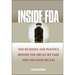 Inside the FDA: The Business and Politics Behind the Drugs We Take and the Food We Eat