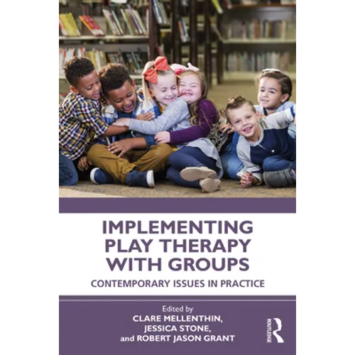 Implementing Play Therapy with Groups: Contemporary Issues in Practice