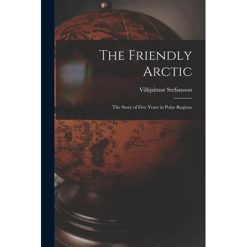 The Friendly Arctic: The Story of Five Years in Polar Regions