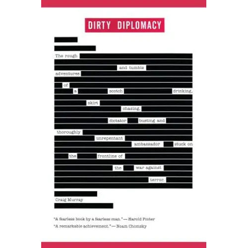 Dirty Diplomacy: The Rough-And-Tumble Adventures of a Scotch-Drinking, Skirt-Chasing, Dictator-Busting and Thoroughly Unrepentant Ambassador Stuck on