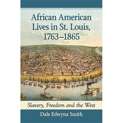 African American Lives in St. Louis, 1763-1865: Slavery, Freedom and the West