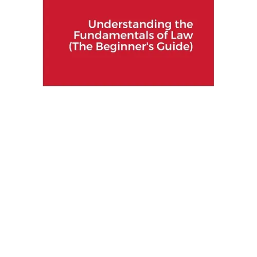 Understanding the Fundamentals of Law (The Beginner's Guide)