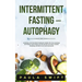 Intermittent Fasting and Autophagy: Autophagy and Intermittent Fasting for Healthy life. How Fasting and Autophagy could change your life and heal you