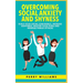 Overcoming Social Anxiety and Shyness: Build your Social Confidence, Increase Happiness, Master your fears and Manage panick attacks