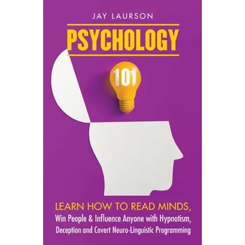 Psychology 101: Learn How to Read Minds, Win People & Influence Anyone with Hypnotism, Deception and Covert Neuro-Linguistic Programming