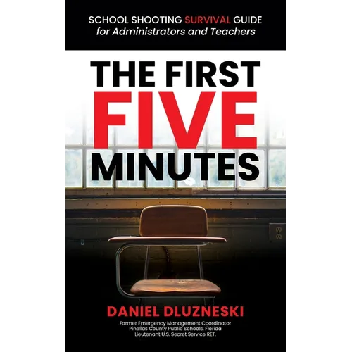 The First Five Minutes: : School Shooting Survival Guide For Administrators and Teachers