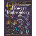 Foolproof Flower Embroidery: 80 Stitches & 400 Combinations in a Variety of Fibers; Add Texture, Color & Sparkle to Your Organic Garden