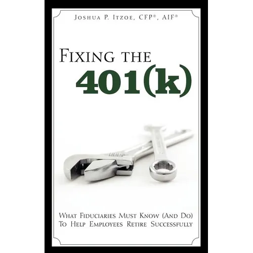 Fixing the 401(k): What Fiduciaries Must Know (and Do) to Help Employees Retire Successfully