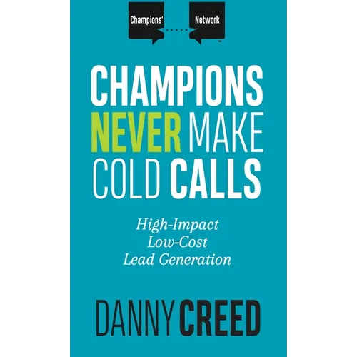 Champions Never Make Cold Calls: High-Impact, Low-Cost Lead Generation