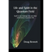 Life and Spirit in the Quantum Field: Spirit is real, feelings rule and other adventures in quantum life