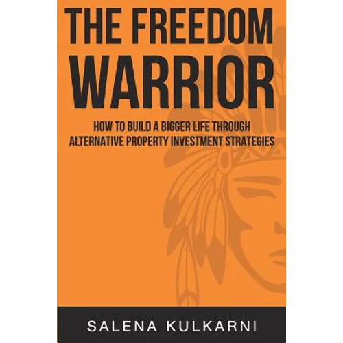 The Freedom Warrior: How to Build a Bigger Life Through Alternative Property Investing Strategies