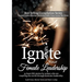 Ignite Your Female Leadership: Thirty-Five Outstanding Stories by Women Who Are Inspiring the World Through Feminine Leadership