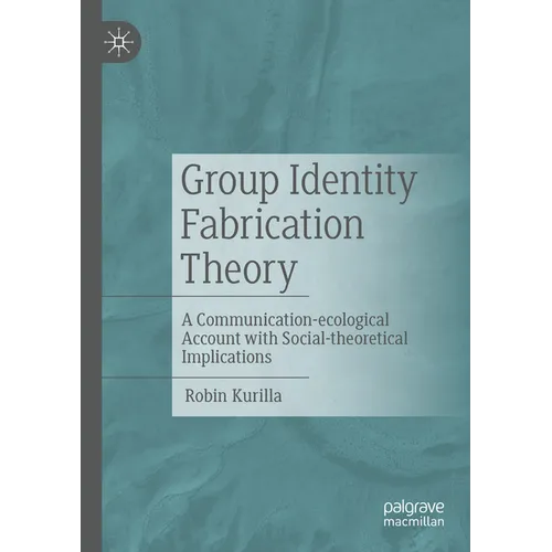 Group Identity Fabrication Theory: A Communication-Ecological Account with Social-Theoretical Implications