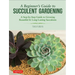 A Beginner's Guide to Succulent Gardening: A Step-By-Step Guide to Growing Beautiful & Long-Lasting Succulents