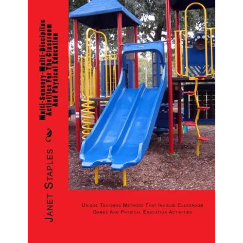 Multi-Sensory-Multi-Discipline Activities For The Playground And Classroom: Teaching Methods That Involve Games And Physical Education