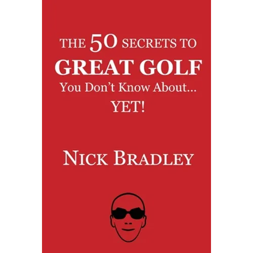 The 50 Secrets to Great Golf You Don't Know About......Yet!