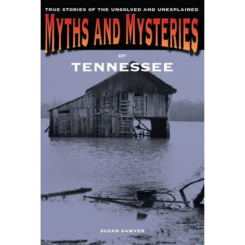 Myths and Mysteries of Tennessee: True Stories of the Unsolved and Unexplained
