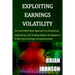 Exploiting Earnings Volatility: An Innovative New Approach to Evaluating, Optimizing, and Trading Option Strategies to Profit from Earnings Announceme