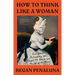 How to Think Like a Woman: Four Women Philosophers Who Taught Me How to Love the Life of the Mind