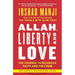Allah, Liberty and Love: The Courage to Reconcile Faith and Freedom