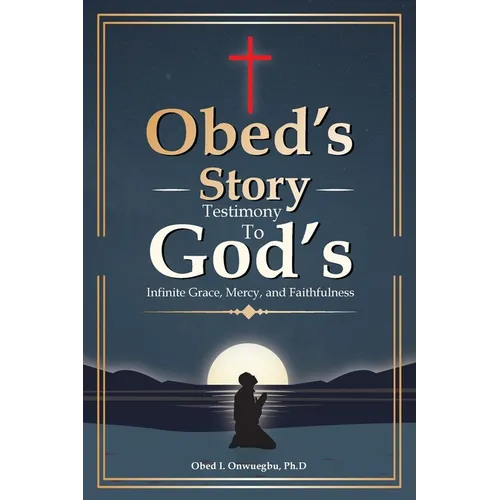 Obed's Story: Testimony To God's Infinite Grace, Mercy & Faithfulness