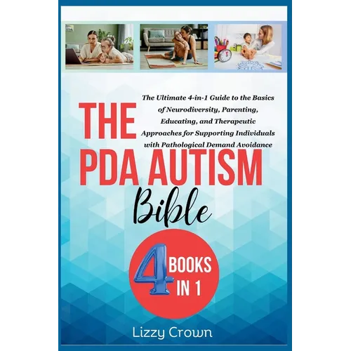 The PDA Autism Bible: The Ultimate 4-in-1 Guide to the Basics of Neurodiversity, Parenting, Educating, and Therapeutic Approaches for Suppor