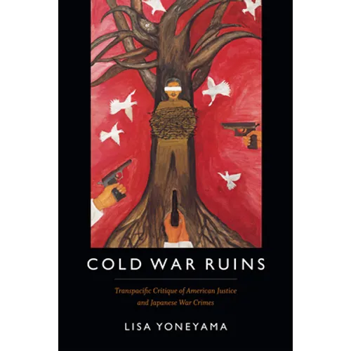Cold War Ruins: Transpacific Critique of American Justice and Japanese War Crimes