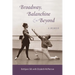 Broadway, Balanchine, and Beyond: A Memoir