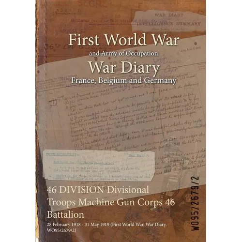 46 DIVISION Divisional Troops Machine Gun Corps 46 Battalion: 28 February 1918 - 31 May 1919 (First World War, War Diary, WO95/2679/2)