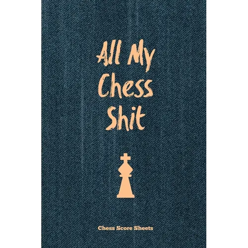 All My Chess Shit, Chess Score Sheets: Record & Log Moves, Games, Score, Player, Chess Club Member Journal, Gift, Notebook, Book, Game Scorebook
