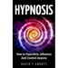 Hypnosis: How to Hypnotize, Influence And Control Anyone