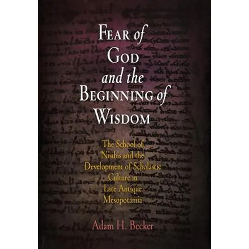 Fear of God and the Beginning of Wisdom: The School of Nisibis and the Development of Scholastic Culture in Late Antique Mesopotamia
