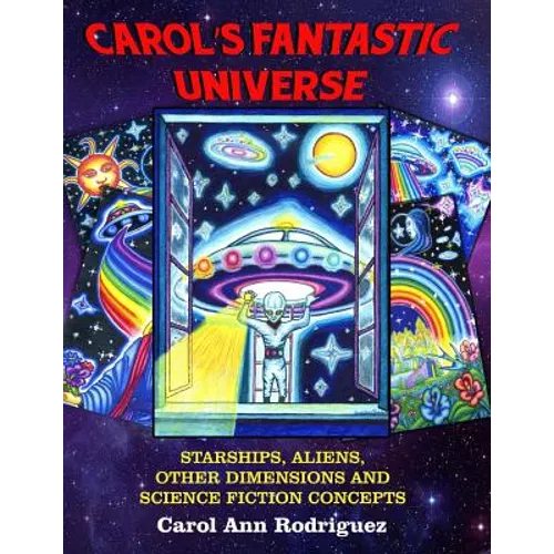 Carol's Fantastic Universe: Starships, Aliens, Other Dimensions And Science Fiction Concepts